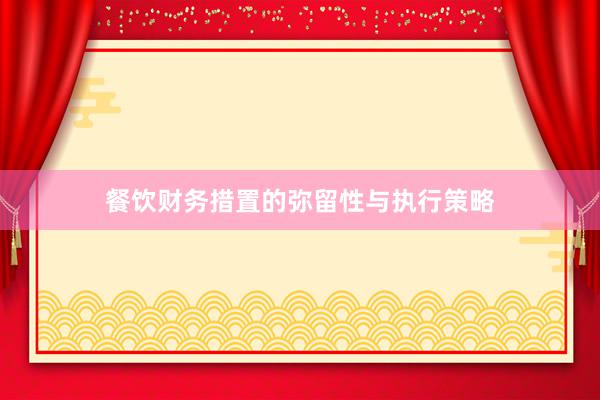 餐饮财务措置的弥留性与执行策略