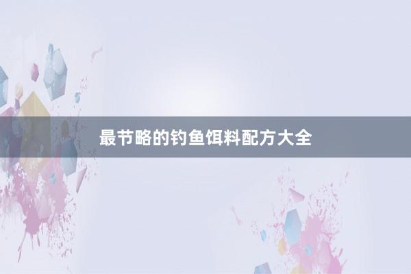 最节略的钓鱼饵料配方大全